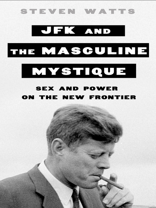 Title details for JFK and the Masculine Mystique by Steven Watts - Wait list